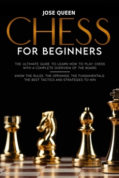 Paperback Chess for Beginners: The Ultimate Guide to Learn How to Play Chess with a Complete Overview of the Board. Know the Rules, the Openings, the Book
