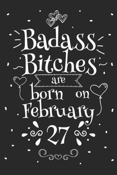 Badass Bitches Are Born On February 27: Funny Blank Lined Notebook Gift for Women and Birthday Card Alternative for Friend or Coworker