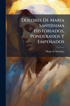 Dolores De Maria Santíssima Historiados, Ponderados Y Empeñados