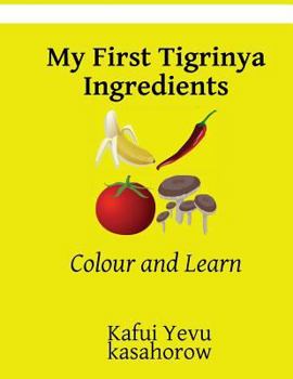 Paperback My First Tigrinya Ingredients: Colour and Learn Book