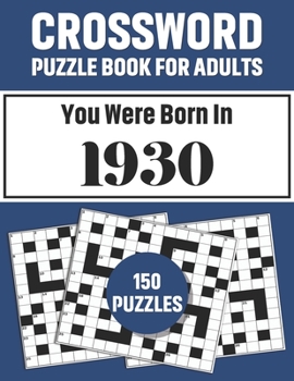 Crossword Puzzle Book For Adults: Crossword Puzzle Book For Adults Who Were Born In 1930 With 150 Puzzles