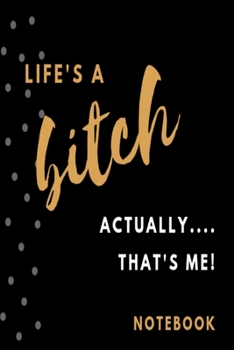 Life's a bitch, actually....... that's me! Notebook: Black spotted rude funny slogan lined paperback jotter