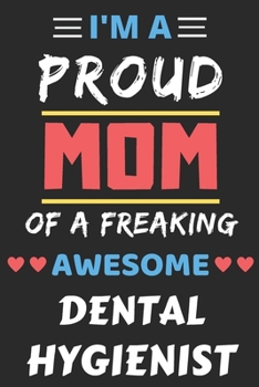 Paperback I'm A Proud Mom Of A Freaking Awesome Dental Hygienist: lined notebook, Funny Dental Hygienist Gift Book