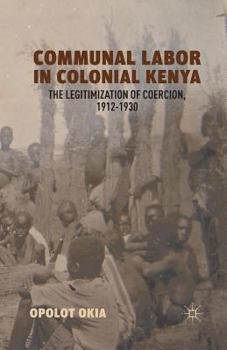 Paperback Communal Labor in Colonial Kenya: The Legitimization of Coercion, 1912-1930 Book