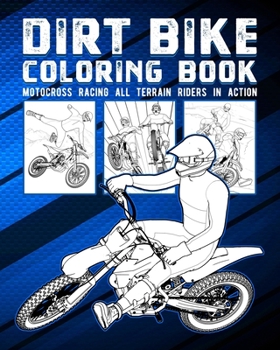 Dirt Bike Coloring Book: Motocross Racing All Terrain Riders In Action