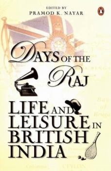 Days of the Raj: Life and Leisure in British India [Dec 01, 2009] Nayar, Pramod K.