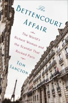 The Bettencourt Affair: The World's Richest Woman and the Scandal That Rocked Paris