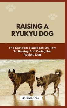 Paperback Raising a Ryukyu Dog: The Complete Handbook On How To Raising And Caring For Ryukyu Dog Book