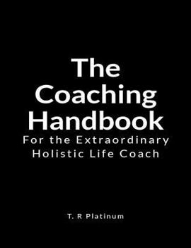 Paperback The Coaching Handbook: For the Extraordinary Holistic Life Coach Book
