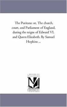 Paperback The Puritans: or, the Church, Court, and Parliament of England, During the Reigns of Edward Vi. and Queen Elizabeth. by Samuel Hopkins Àvol. 1 Book