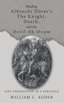 Paperback Reading Albrecht Dürer's The Knight, Death, and the Devil Ab Ovum: Life Understood as a Struggle Book