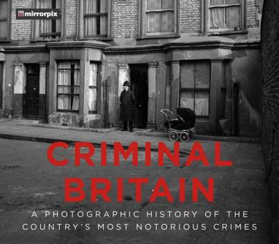 Paperback Criminal Britain: A Photographic History of the Country's Most Notorious Crimes Book