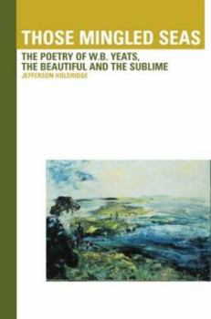 Paperback Those Mingled Seas: The Poetry of W.B. Yeats, the Beautiful and the Sublime Book