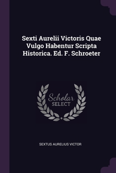 Paperback Sexti Aurelii Victoris Quae Vulgo Habentur Scripta Historica. Ed. F. Schroeter Book