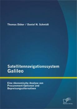 Paperback Satellitennavigationssystem Galileo: Eine ökonomische Analyse von Procurement-Optionen und Bepreisungsalternativen [German] Book