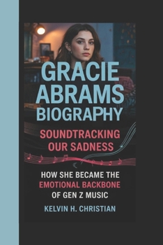 GRACIE ABRAMS BIOGRAPHY: Soundtracking Our Sadness How She Became the Emotional Backbone of Gen Z Music