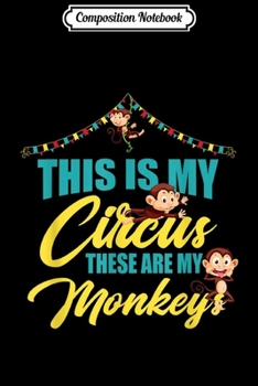 Composition Notebook: This Is My Circus These Are My Monkeys Circus Joke Gift  Journal/Notebook Blank Lined Ruled 6x9 100 Pages