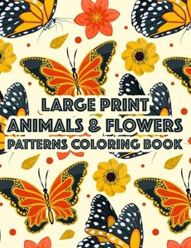 Paperback Large Print Animals & Flowers Patterns Coloring Book: Calming Coloring Pages With Easy Illustrations, Lovely And Simple Designs To Color In Large Prin [Large Print] Book