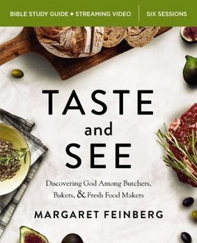 Taste and See Bible Study Guide plus Streaming Video: Discovering God Among Butchers, Bakers, and Fresh Food Makers