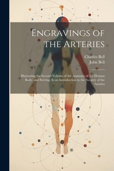 Paperback Engravings of the Arteries: Illustrating the Second Volume of the Anatomy of the Human Body, and Serving As an Introduction to the Surgery of the Book