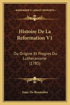 Paperback Histoire De La Reformation V1: Ou Origine Et Progres Du Lutheranisme (1785) [French] Book