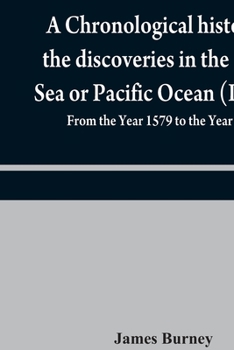 Paperback A chronological history of the discoveries in the South Sea or Pacific Ocean (Part II); From the Year 1579 to the Year 1620 Book