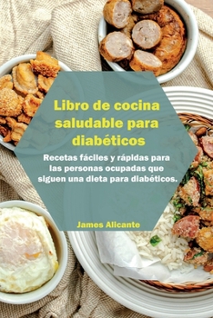 Paperback Libro de cocina saludable para diab?ticos: Recetas f?ciles y r?pidas para las personas ocupadas que siguen una dieta para diab?ticos. Desde los princi [Spanish] Book