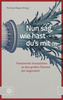 Paperback Nun Sag, Wie Hast Du's Mit ...: Prominente Journalisten Zu Den Grossen Themen Der Gegenwart [German] Book