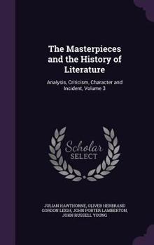 Hardcover The Masterpieces and the History of Literature: Analysis, Criticism, Character and Incident, Volume 3 Book