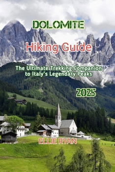 DOLOMITES HIKING GUIDE 2025: The Ultimate Trekking Companion to Italy’s Legendary Peaks (Hidden Trails & Timeless Tales: A Guide to Offbeat Escapes for the Curious Explorer)