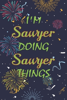 I'm Sawyer Doing Sawyer Things Notebook Birthday Gift: Personalized Name Journal Writing Notebook For  boys and men, 100 Pages, 6x9, Soft Cover, Matte Finish