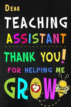 Paperback Dear Teaching Assistant Thank You For Helping Me Grow: Teacher Appreciation Gift: Blank Lined Notebook, Journal, diary to write in. Perfect Graduation Book