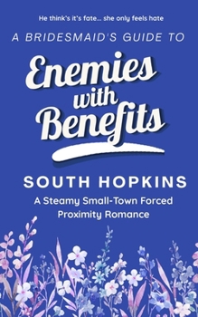 A Bridesmaid's Guide to Enemies with Benefits: A steamy small-town forced proximity romance (A Bridesmaid's Guide to Getting Married)