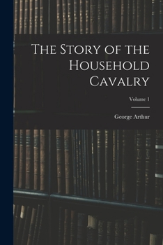 Paperback The Story of the Household Cavalry; Volume 1 Book