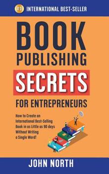 Hardcover Book Publishing Secrets for Entrepreneurs: How to Create an International Best-Selling Book in as Little as 90 Days Without Writing a Single Word! Book