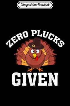 Composition Notebook: Zero Plucks Given Turkey Funny Thanksgiving Pun Gift  Journal/Notebook Blank Lined Ruled 6x9 100 Pages