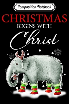 Composition Notebook: Merry Xmas Christmas begins with Christ elephant Santa gift  Journal/Notebook Blank Lined Ruled 6x9 100 Pages