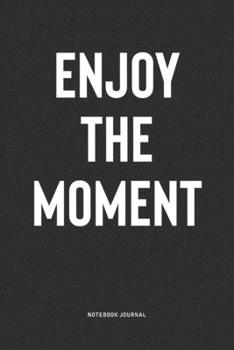 Enjoy The Moment: A 6x9 Inch Notebook Journal Diary With A Bold Text Font Slogan On A Matte Cover and 120 Blank Lined Pages Makes A Great Alternative To A Card
