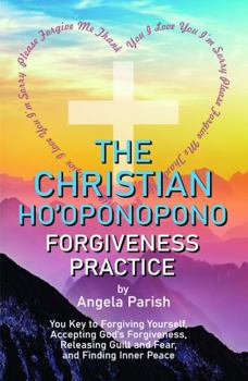 Paperback The Christian Ho'oponopono Forgiveness Practice: Your Key to Forgiving Yourself, Accepting God's Forgiveness, Releasing Guilt and Fear, and Finding Inner Peace Book