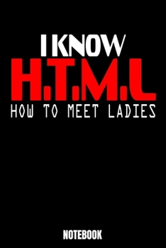 Paperback I Know H.T.M.L. How To Meet Ladies Notebook: Computer Notebook, Planner, Journal, Diary, Planner, Gratitude, Writing, Travel, Goal, Bullet Notebook - Book