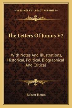 The Letters Of Junius V2: With Notes And Illustrations, Historical, Political, Biographical And Critical
