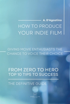 HOW TO PRODUCE YOUR INDIE FILM: GIVING MOVIE ENTHUSIASTS THE CHANCE TO VOICE THEIR CHOICE