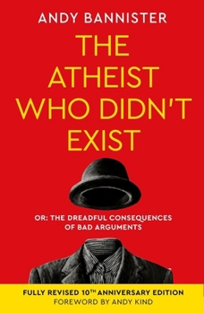 Paperback The Atheist Who Didn't Exist (Fully Revised 10th Anniversary Edition): Or the Dreadful Consequences of Bad Arguments Book
