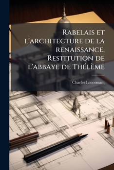 Rabelais et l'architecture de la renaissance. Restitution de l'abbaye de ThÃ(c)lème (French Edition)