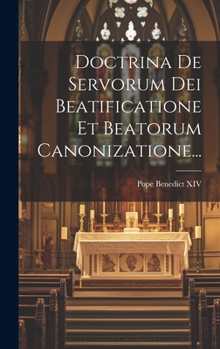 Hardcover Doctrina De Servorum Dei Beatificatione Et Beatorum Canonizatione... [Latin] Book