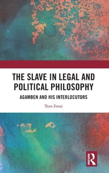 Hardcover The Slave in Legal and Political Philosophy: Agamben and His Interlocutors Book