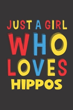 Just A Girl Who Loves Hippos: A Nice Gift Idea For Hippo Lovers Boy Girl Funny Birthday Gifts Journal Lined Notebook 6x9 120 Pages
