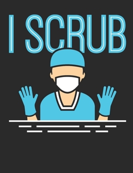I Scrub: Surgical Nurse Notebook, Blank Paperback Book To Write In, Perioperative Nurse Appreciation Gift for Nurse's Week, 150 pages, college ruled