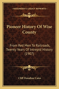 Paperback Pioneer History Of Wise County: From Red Men To Railroads, Twenty Years Of Intrepid History (1907) Book