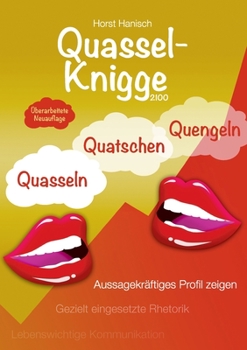 Quassel-Knigge 2100: Quasseln, Quatschen, Quengeln oder lebenswichtige Kommunikation - Gezielt eingesetzte Rhetorik - Aussagekräftiges Profil zeigen
